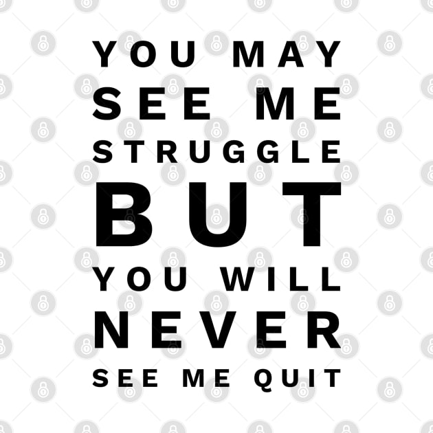 You May See Me Struggle But You Will Never See Me Quit - Motivational Words by Textee Store