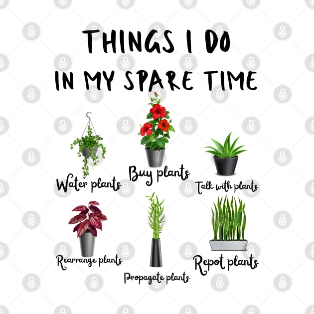 Things I Do In My Spare Time, Plant Lover Gift by JustBeSatisfied