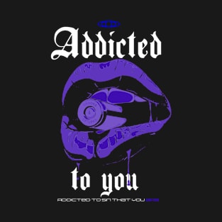 ADDICTED TO YOU BLUE T-Shirt