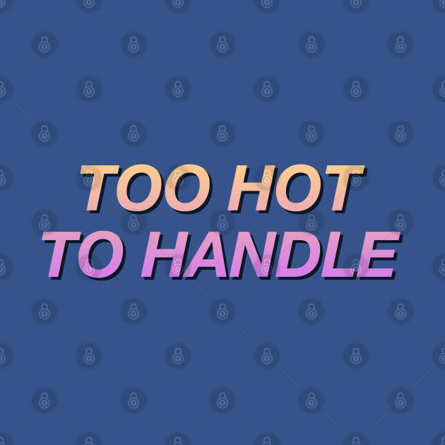 Disover Too Hot to Handle - Too Hot To Handle - T-Shirt