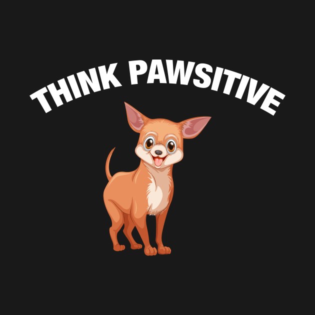 Think Pawsitive - Chihuahua by quotysalad