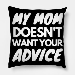 My Mom Doesn't Want Your Advice Pillow