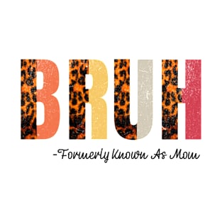 Bruh Formerly Known As Mom - mothers day gift T-Shirt