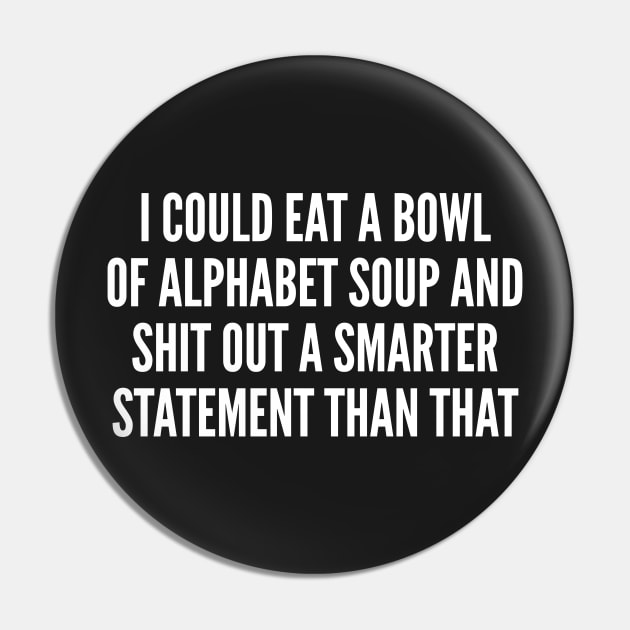 Funny - I Could Eat A Bowl Of Alphabet Soup - Funny Joke Statement Humor Slogan Quotes Pin by sillyslogans