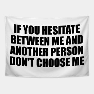 If you hesitate between me and another person don't choose me Tapestry