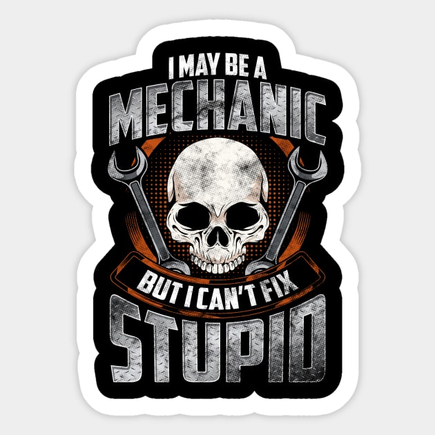 Funny I May Be a Mechanic But I Can't Fix Stupid - I May Be A Mechanic But  I Cant Fix - Sticker