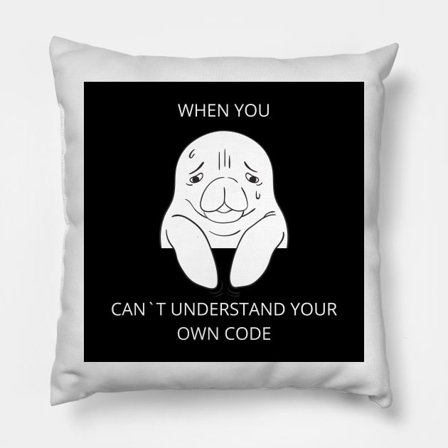 Programmer meme | When You Can`t Understand Your Own Code Pillow by ohsheep