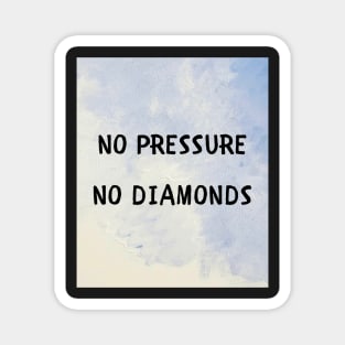 No pressure no diamonds Magnet