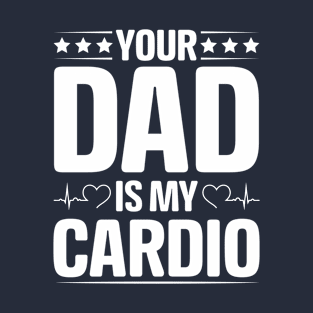 Your Dad is My Cardio T-Shirt