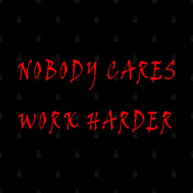 Nobody Cares Work Harder by baha2010