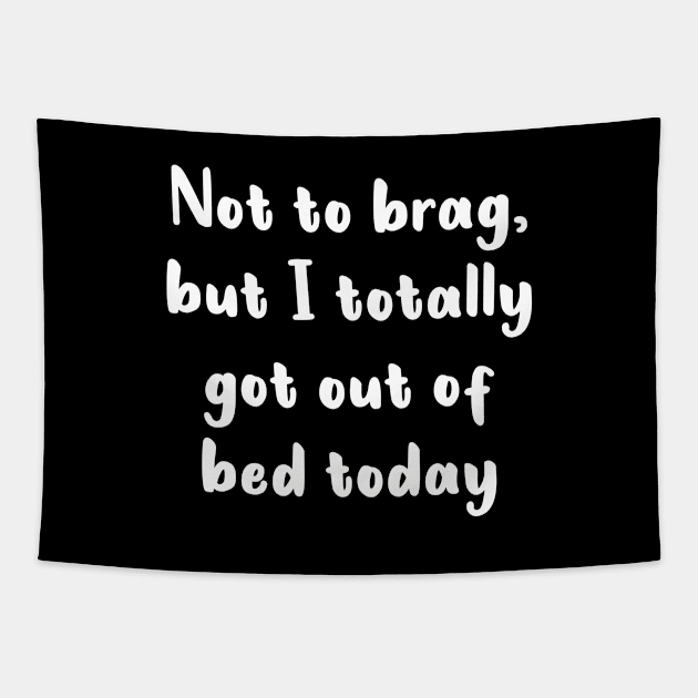 Not To Brag But I Totally Got Out Of Bed Today Tapestry by quoteee