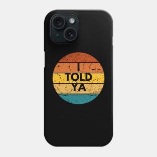 I TOLD YA Phone Case