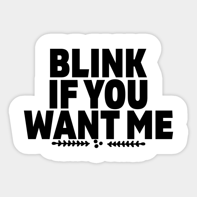 Blink If You Want Me Meme Funny Cool Humour Humor Geek Joke Sticker Teepublic Au Blink If You Want Me Meme Funny Cool Humour Humor Geek Joke Sticker Teepublic Au