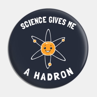 Science Gives Me A Hadron Pin