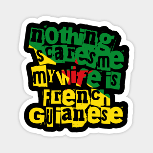 French Guiana Nothing Scares Me My Wife Is From French Guianese Magnet