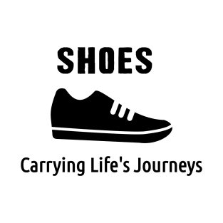 Shoes: Carrying Life's Journeys funny quote t shirt T-Shirt