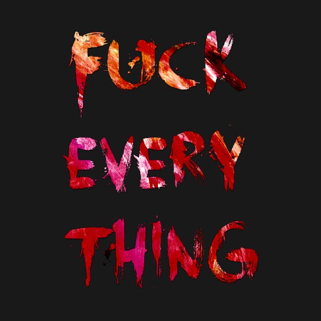 F*ck Everything by doomthreads