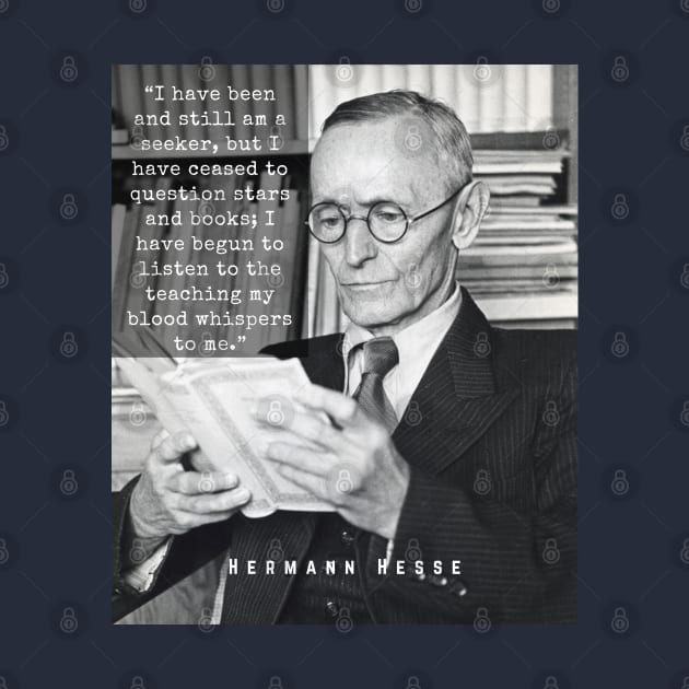 Hermann Hesse portrait and quote:“I have been and still am a seeker.... I have begun to listen to the teaching my blood whispers to me.” by artbleed