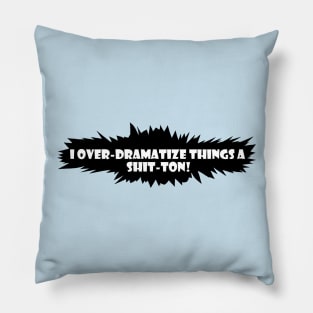 I OVER-DRAMATIZE Pillow