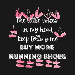 The little voices in my head keep telling me buy more running shoes T-Shirt