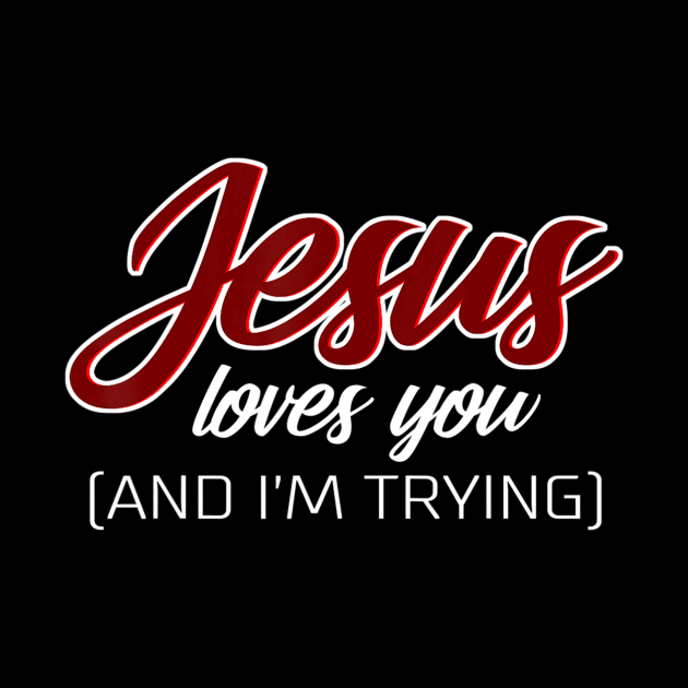 Jesus Loves You (And I'm Trying) Funny Christian by Kellers