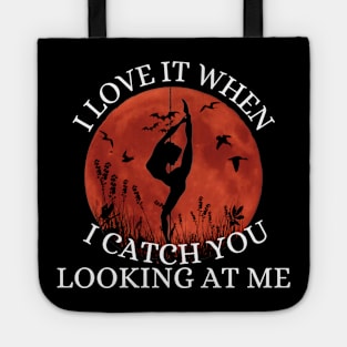 I Love It When I Catch You Looking At Me Tote