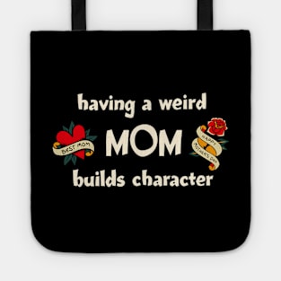 Having a Weird Mom Builds Character, mothers day gift idea, i love my mom Tote