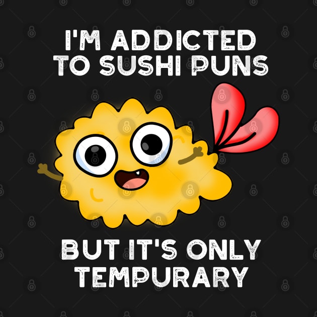 I'm Addicted To Sushi Puns But It's Only Tempurary Pun by punnybone