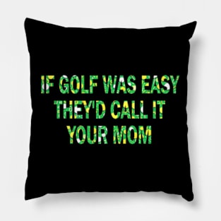 if golf was easy they'd call it your mom Pillow