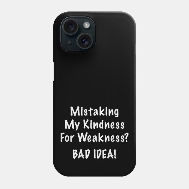 Mistaking My Kindness For Weakness Bad Idea Phone Case by Rosemarie Guieb Designs