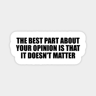 The best part about your opinion is that it doesn't matter Magnet