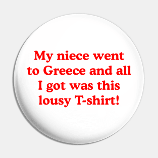 My niece went to Greece and all I got was this lousy T-shirt! Pin