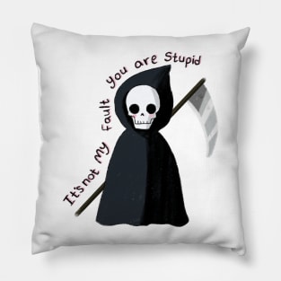 Cute Grim reaper, it's not my fault you are stupid Pillow