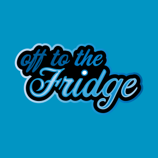 Off to the Fridge T-Shirt