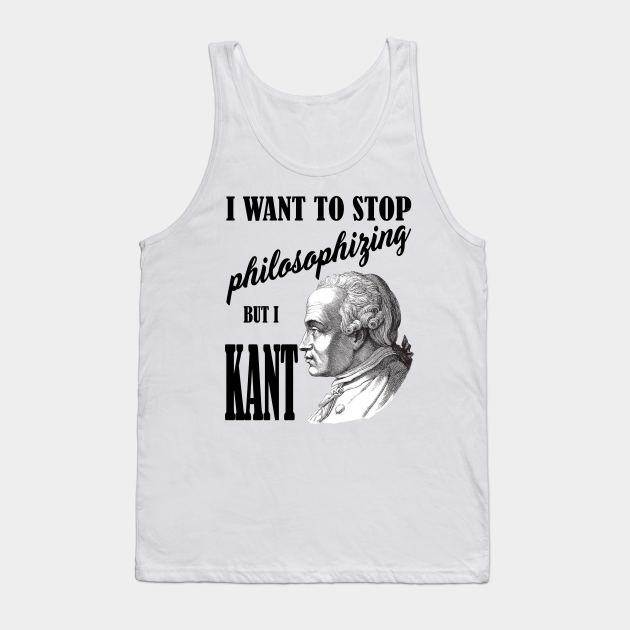 I Want To Stop Philosophizing Shirt - Kant Top | TeePublic