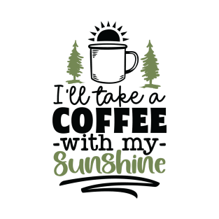 I'll Take A Coffee With My Sunshine | Camping And Coffee Design T-Shirt