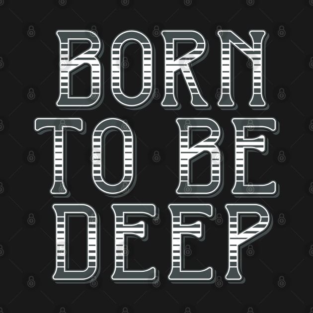 Born to be Deep by ShirtyLife