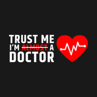 Trust Me I'm Almost A Doctor T-Shirt