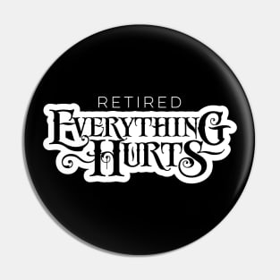 Retired: Everything Hurts - funny retirement Pin