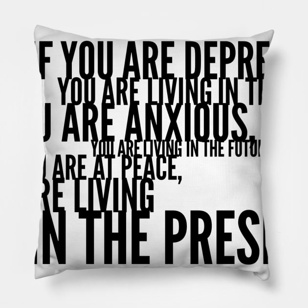 if you are depressed you are living in the past if you are anxious you are living in the future if you are at peace you are living in the present Pillow by GMAT