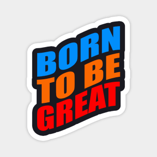 Born to be great Magnet