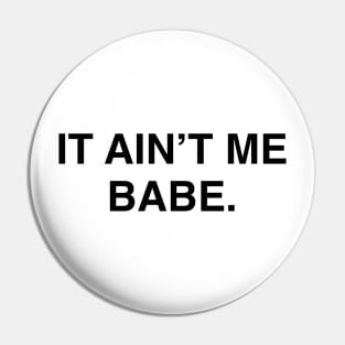 IT AINT ME BABE Pin