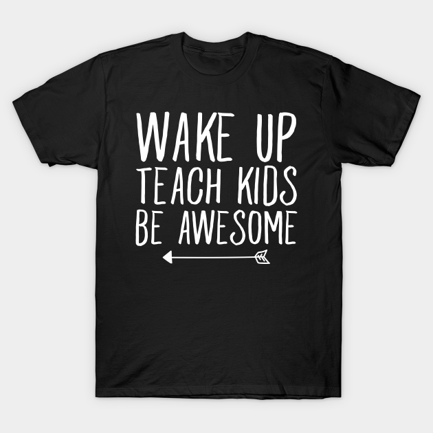 Discover Wake up teach kids be awesome - Awesome Teacher - T-Shirt