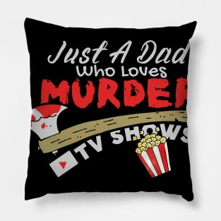 Just A Dad Who Loves Murder Tv Shows, True Crimes Fan Pillow