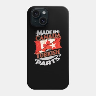 Made In Canada With Turkish Parts - Gift for Turkish From Turkey Phone Case