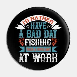 I'd rather have a bad day fishing then a good day Pin