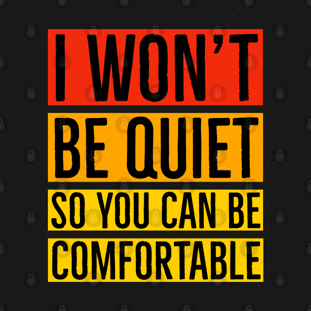 I Won't Be Quiet So You Can Be Comfortable by Suzhi Q