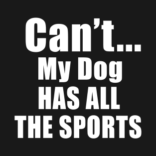 Can't My Dog Has All The Sports T-Shirt