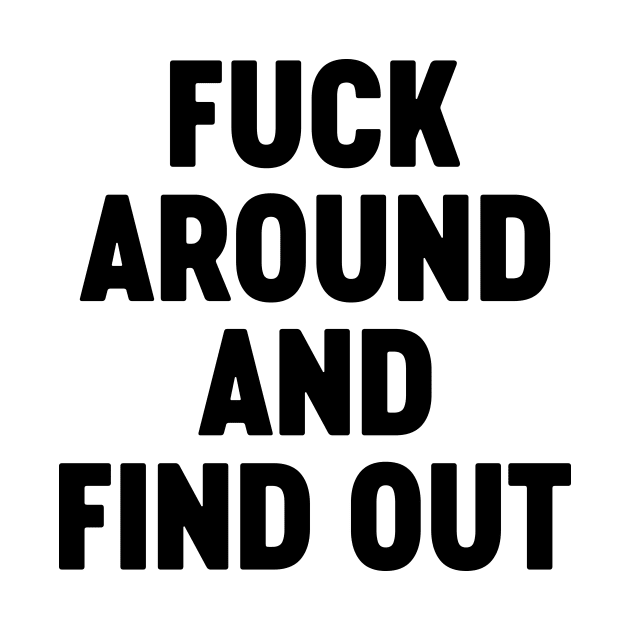 Fuck Around And Find Out by Luluca Shirts