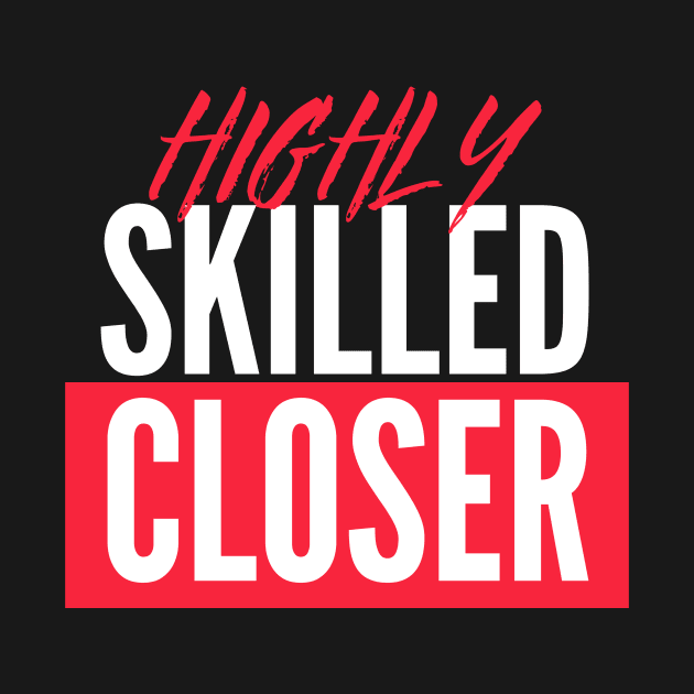 Highly skilled Closer by Closer T-shirts